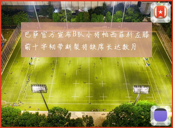 巴萨官方宣布B队小将帕西菲科左膝前十字韧带断裂将缺席长达数月