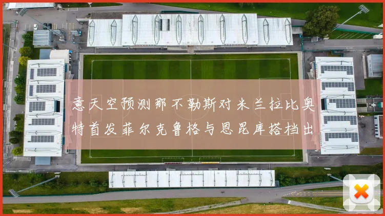 意天空预测那不勒斯对米兰拉比奥特首发菲尔克鲁格与恩昆库搭档出战